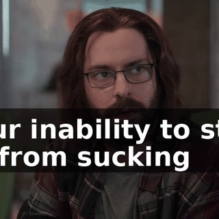 Your inability to stop us from sucking