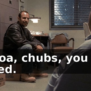 Whoa, chubs, you got faced.
