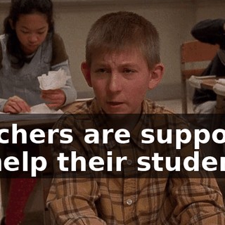 Teachers are supposed to help their students.