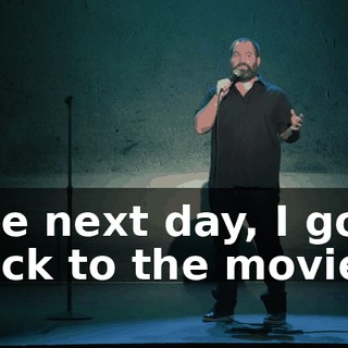 The next day, I go back to the movies.