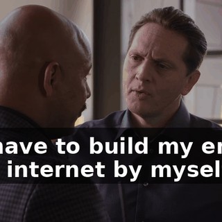 If I have to build my entire new internet by myself,