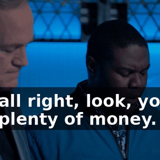 Uh, all right, look, you've got plenty of money.