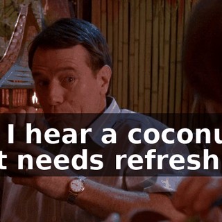 Oh, I hear a coconut that needs refreshing.