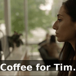 Coffee for Tim.
