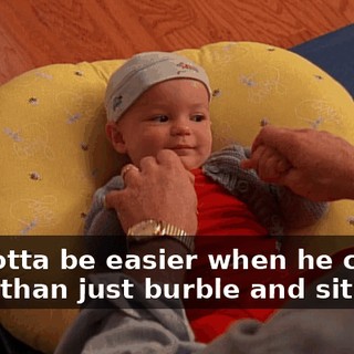 It's gotta be easier when he can do more than just burble and sit up.