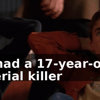 I had a 17-year-old serial killer