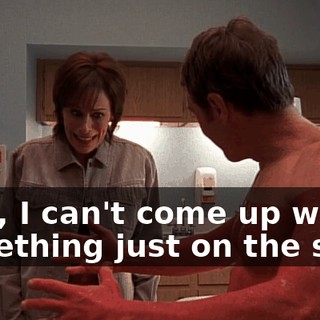 Well, I can't come up with something just on the spot.