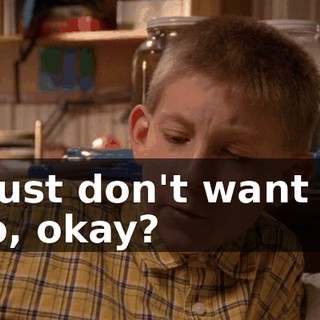 I just don't want to go, okay?