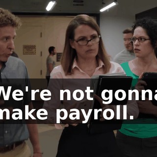 We're not gonna make payroll.