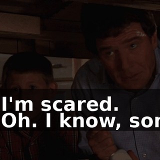 - I'm scared. - Oh. I know, son.