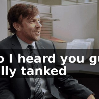 - So I heard you guys really tanked