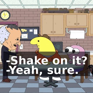 -Shake on it? -Yeah, sure.