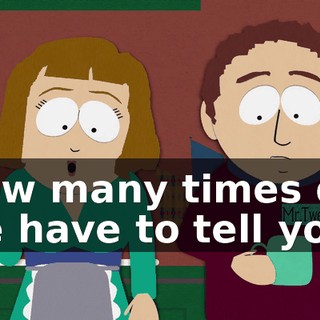 How many times do we have to tell you?