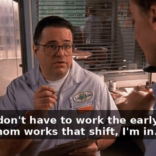 - you don't have to work the early shift. - My mom works that shift, I'm in.