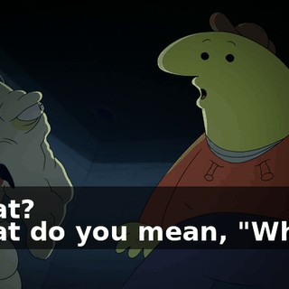 -What? -What do you mean, "What?"