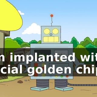I am implanted with a special golden chip