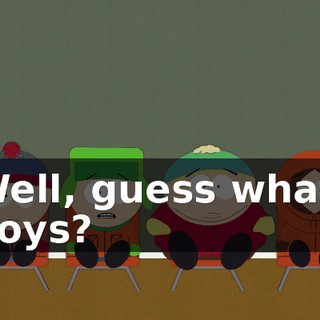 Well, guess what, boys?