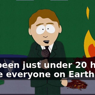 It's been just under 20 hours since everyone on Earth