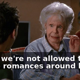 See, we're not allowed to have romances around here.