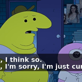 -Yeah, I think so. -Wait, I'm sorry, I'm just curious.