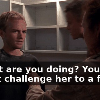 What are you doing? You can't challenge her to a fight.