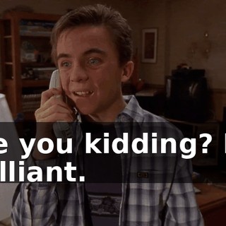 Are you kidding? It's brilliant.