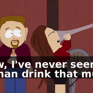 Wow, I've never seen a woman drink that much.