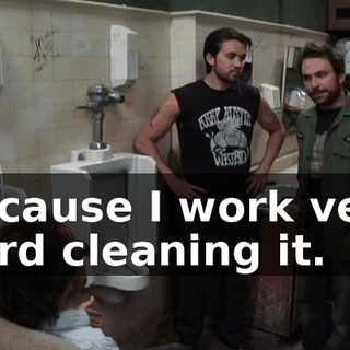 because I work very hard cleaning it.