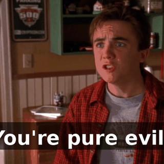 You're pure evil!