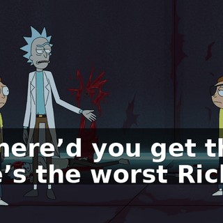 - Where’d you get that? - He’s the worst Rick.