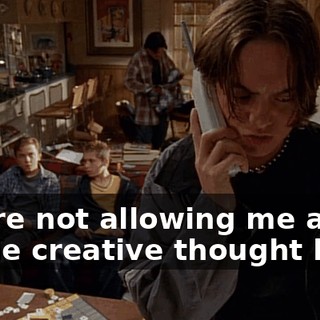 you're not allowing me a single creative thought here.