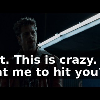 Wait. This is crazy. You want me to hit you?