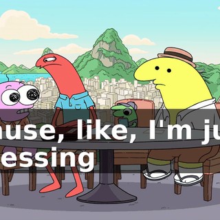 'cause, like, I'm just guessing