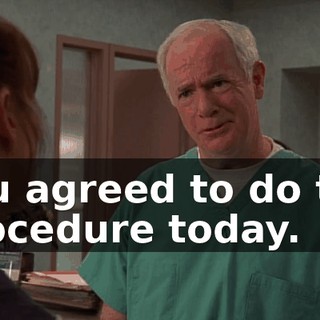 You agreed to do the procedure today.