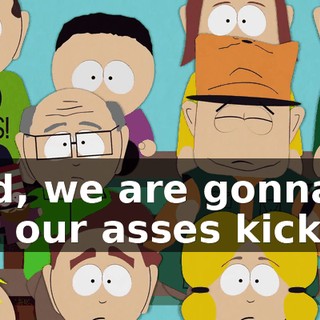 Ned, we are gonna get our asses kicked!
