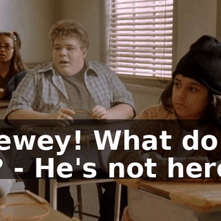 - Dewey! What do we do? - He's not here.