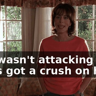 He wasn't attacking her. He's got a crush on her.