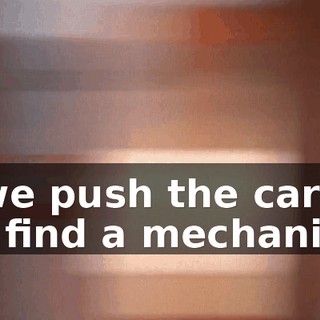 If we push the car till we find a mechanic,