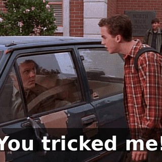 You tricked me!