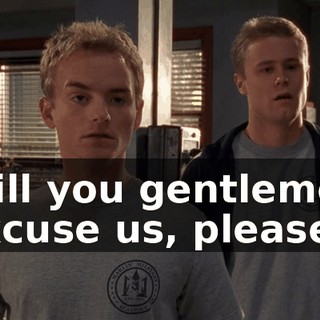 Will you gentlemen excuse us, please?