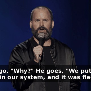And I go, "Why?" He goes, "We put your name in our system, and it was flagged."