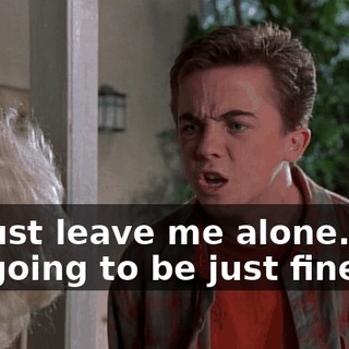 So just leave me alone. And I'm going to be just fine!