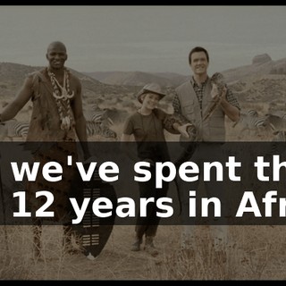 and we've spent the last 12 years in Africa.