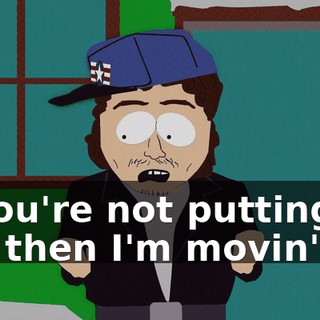 If you're not putting out then I'm movin' on.