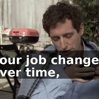 your job changed over time,