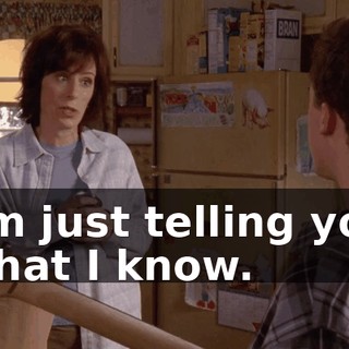 I'm just telling you what I know.
