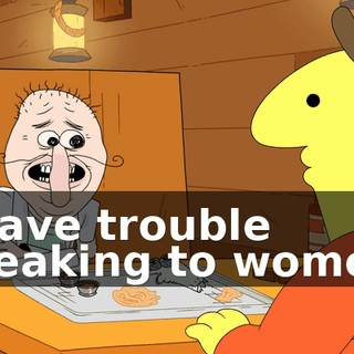 I have trouble speaking to women.