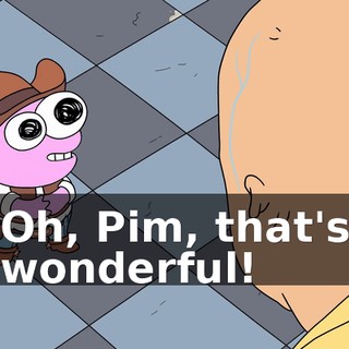 Oh, Pim, that's wonderful!