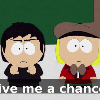 Give me a chance!