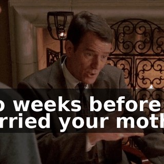 two weeks before I married your mother.